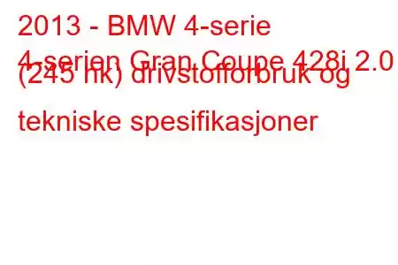 2013 - BMW 4-serie
4-serien Gran Coupe 428i 2.0 (245 hk) drivstofforbruk og tekniske spesifikasjoner