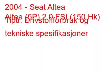 2004 - Seat Altea
Altea (5P) 2.0 FSI (150 Hk) Tiptr. Drivstoffforbruk og tekniske spesifikasjoner