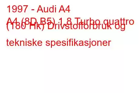 1997 - Audi A4
A4 (8D,B5) 1,8 Turbo quattro (180 Hk) Drivstofforbruk og tekniske spesifikasjoner