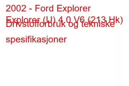 2002 - Ford Explorer
Explorer (U) 4.0 V6 (213 Hk) Drivstofforbruk og tekniske spesifikasjoner