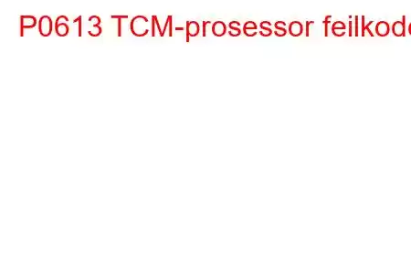 P0613 TCM-prosessor feilkode