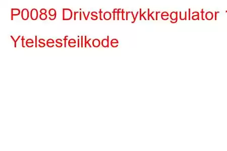 P0089 Drivstofftrykkregulator 1 Ytelsesfeilkode