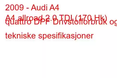 2009 - Audi A4
A4 allroad 2.0 TDI (170 Hk) quattro DPF Drivstofforbruk og tekniske spesifikasjoner