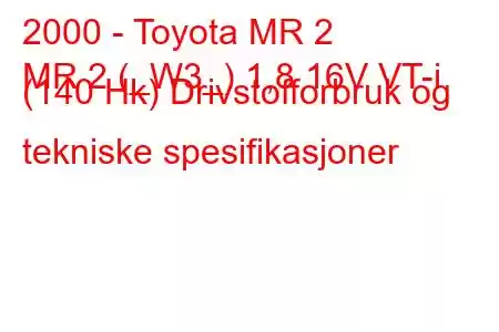 2000 - Toyota MR 2
MR 2 (_W3_) 1,8 16V VT-i (140 Hk) Drivstofforbruk og tekniske spesifikasjoner