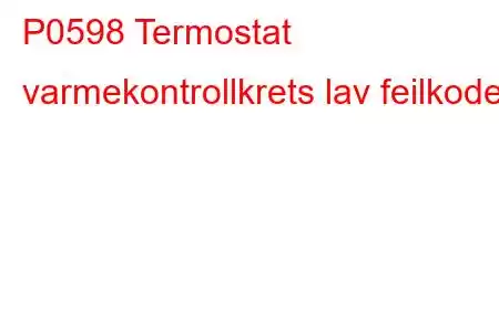 P0598 Termostat varmekontrollkrets lav feilkode