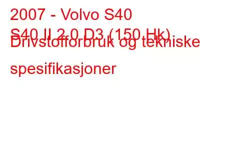 2007 - Volvo S40
S40 II 2.0 D3 (150 Hk) Drivstofforbruk og tekniske spesifikasjoner