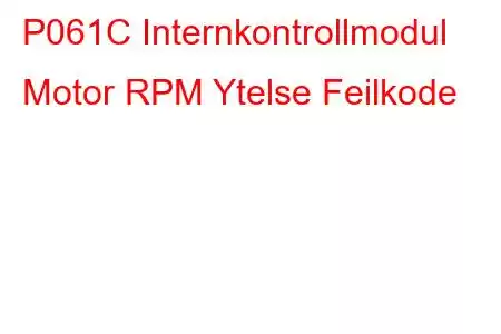 P061C Internkontrollmodul Motor RPM Ytelse Feilkode