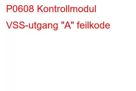 P0608 Kontrollmodul VSS-utgang 