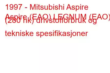 1997 - Mitsubishi Aspire
Aspire (EAO) LEGNUM (EAO) (280 hk) drivstofforbruk og tekniske spesifikasjoner