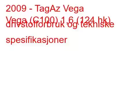 2009 - TagAz Vega
Vega (C100) 1,6 (124 hk) drivstofforbruk og tekniske spesifikasjoner