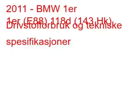 2011 - BMW 1er
1er (E88) 118d (143 Hk) Drivstofforbruk og tekniske spesifikasjoner