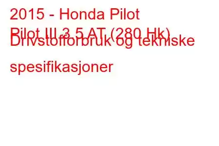 2015 - Honda Pilot
Pilot III 3.5 AT (280 Hk) Drivstofforbruk og tekniske spesifikasjoner