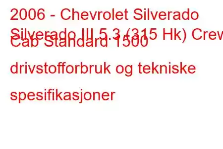 2006 - Chevrolet Silverado
Silverado III 5.3 (315 Hk) Crew Cab Standard 1500 drivstofforbruk og tekniske spesifikasjoner