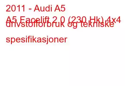 2011 - Audi A5
A5 Facelift 2.0 (230 Hk) 4x4 drivstofforbruk og tekniske spesifikasjoner