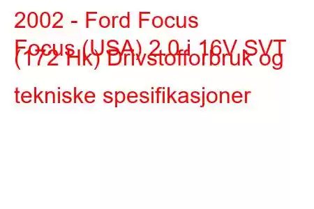 2002 - Ford Focus
Focus (USA) 2.0 i 16V SVT (172 Hk) Drivstofforbruk og tekniske spesifikasjoner