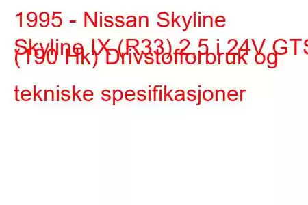 1995 - Nissan Skyline
Skyline IX (R33) 2,5 i 24V GTS (190 Hk) Drivstofforbruk og tekniske spesifikasjoner