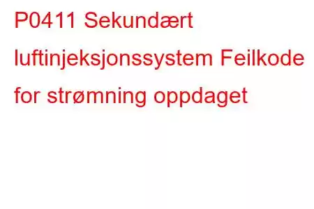 P0411 Sekundært luftinjeksjonssystem Feilkode for strømning oppdaget