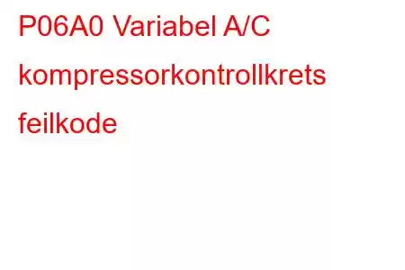 P06A0 Variabel A/C kompressorkontrollkrets feilkode