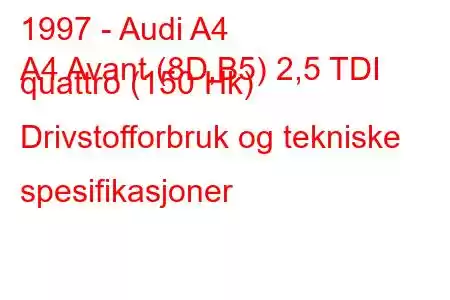 1997 - Audi A4
A4 Avant (8D,B5) 2,5 TDI quattro (150 Hk) Drivstofforbruk og tekniske spesifikasjoner