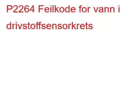 P2264 Feilkode for vann i drivstoffsensorkrets