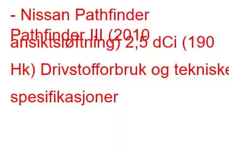 - Nissan Pathfinder
Pathfinder III (2010 ansiktsløftning) 2,5 dCi (190 Hk) Drivstofforbruk og tekniske spesifikasjoner