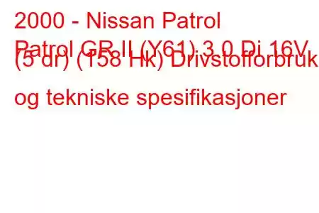 2000 - Nissan Patrol
Patrol GR II (Y61) 3.0 Di 16V (5 dr) (158 Hk) Drivstofforbruk og tekniske spesifikasjoner