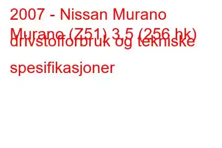 2007 - Nissan Murano
Murano (Z51) 3,5 (256 hk) drivstofforbruk og tekniske spesifikasjoner