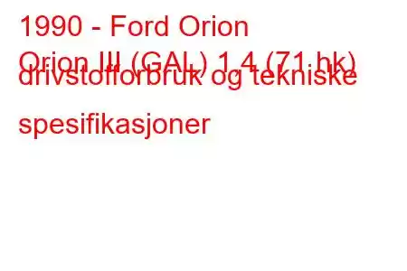 1990 - Ford Orion
Orion III (GAL) 1,4 (71 hk) drivstofforbruk og tekniske spesifikasjoner