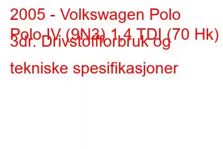 2005 - Volkswagen Polo
Polo IV (9N3) 1,4 TDI (70 Hk) 3dr. Drivstoffforbruk og tekniske spesifikasjoner