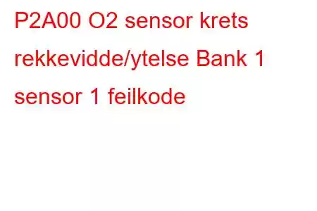 P2A00 O2 sensor krets rekkevidde/ytelse Bank 1 sensor 1 feilkode