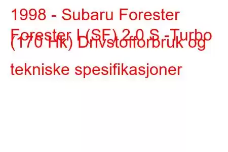 1998 - Subaru Forester
Forester I (SF) 2.0 S -Turbo (170 Hk) Drivstofforbruk og tekniske spesifikasjoner