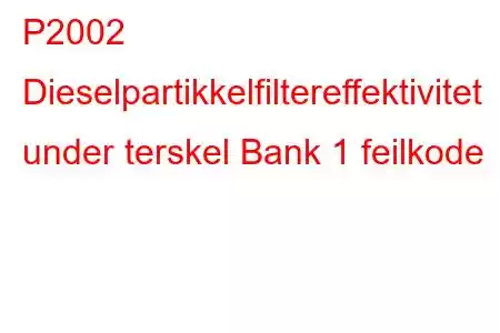 P2002 Dieselpartikkelfiltereffektivitet under terskel Bank 1 feilkode