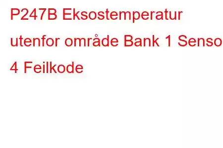 P247B Eksostemperatur utenfor område Bank 1 Sensor 4 Feilkode