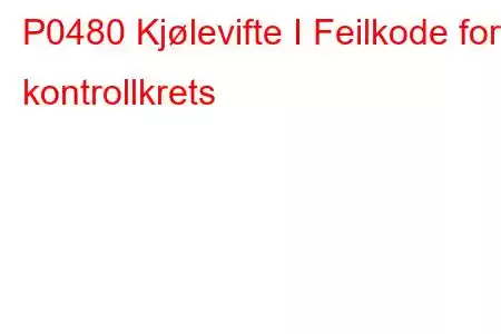 P0480 Kjølevifte I Feilkode for kontrollkrets