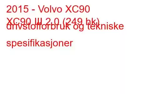 2015 - Volvo XC90
XC90 III 2.0 (249 hk) drivstofforbruk og tekniske spesifikasjoner