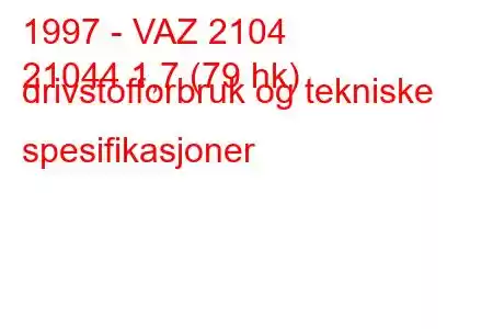 1997 - VAZ 2104
21044 1,7 (79 hk) drivstofforbruk og tekniske spesifikasjoner