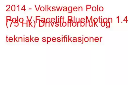 2014 - Volkswagen Polo
Polo V Facelift BlueMotion 1.4d (75 Hk) Drivstofforbruk og tekniske spesifikasjoner