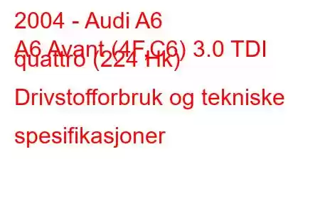 2004 - Audi A6
A6 Avant (4F,C6) 3.0 TDI quattro (224 Hk) Drivstofforbruk og tekniske spesifikasjoner