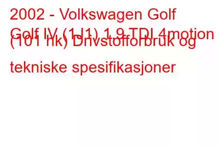 2002 - Volkswagen Golf
Golf IV (1J1) 1,9 TDI 4motion (101 hk) Drivstofforbruk og tekniske spesifikasjoner