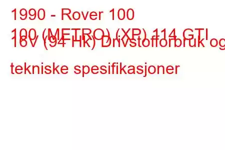 1990 - Rover 100
100 (METRO) (XP) 114 GTI 16V (94 Hk) Drivstofforbruk og tekniske spesifikasjoner