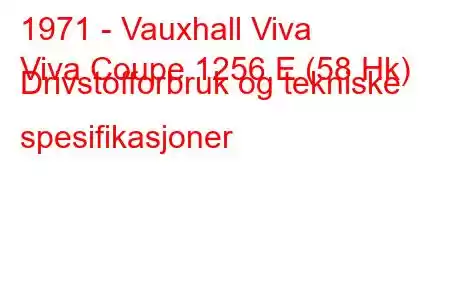 1971 - Vauxhall Viva
Viva Coupe 1256 E (58 Hk) Drivstofforbruk og tekniske spesifikasjoner