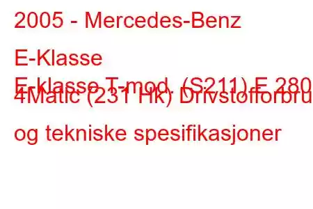 2005 - Mercedes-Benz E-Klasse
E-klasse T-mod. (S211) E 280 4Matic (231 Hk) Drivstofforbruk og tekniske spesifikasjoner