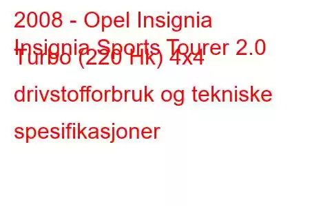 2008 - Opel Insignia
Insignia Sports Tourer 2.0 Turbo (220 Hk) 4x4 drivstofforbruk og tekniske spesifikasjoner