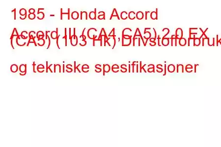 1985 - Honda Accord
Accord III (CA4,CA5) 2.0 EX (CA5) (103 Hk) Drivstofforbruk og tekniske spesifikasjoner