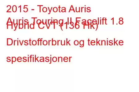 2015 - Toyota Auris
Auris Touring II Facelift 1.8 Hybrid CVT (136 Hk) Drivstofforbruk og tekniske spesifikasjoner