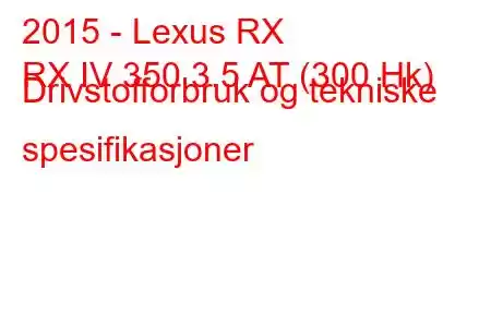 2015 - Lexus RX
RX IV 350 3.5 AT (300 Hk) Drivstofforbruk og tekniske spesifikasjoner