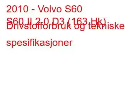 2010 - Volvo S60
S60 II 2.0 D3 (163 Hk) Drivstofforbruk og tekniske spesifikasjoner