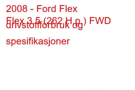 2008 - Ford Flex
Flex 3.5 (262 H.p.) FWD drivstoffforbruk og spesifikasjoner