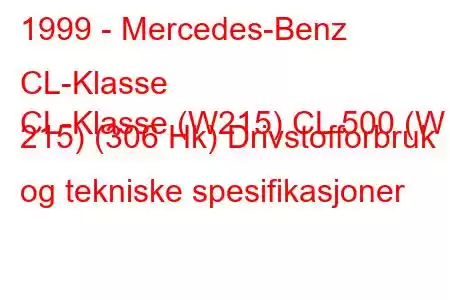 1999 - Mercedes-Benz CL-Klasse
CL-Klasse (W215) CL 500 (W 215) (306 Hk) Drivstofforbruk og tekniske spesifikasjoner