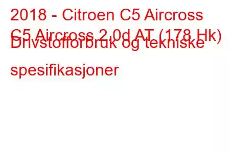 2018 - Citroen C5 Aircross
C5 Aircross 2.0d AT (178 Hk) Drivstofforbruk og tekniske spesifikasjoner